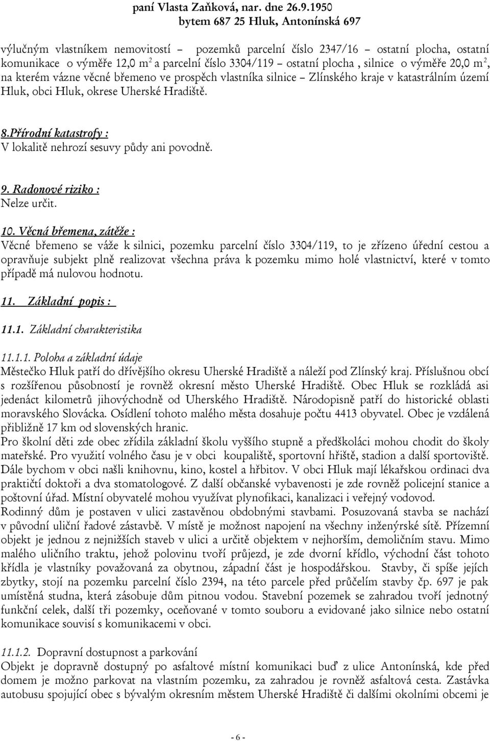 silnice o výměře 20,0 m 2, na kterém vázne věcné břemeno ve prospěch vlastníka silnice Zlínského kraje v katastrálním území Hluk, obci Hluk, okrese Uherské Hradiště. 8.