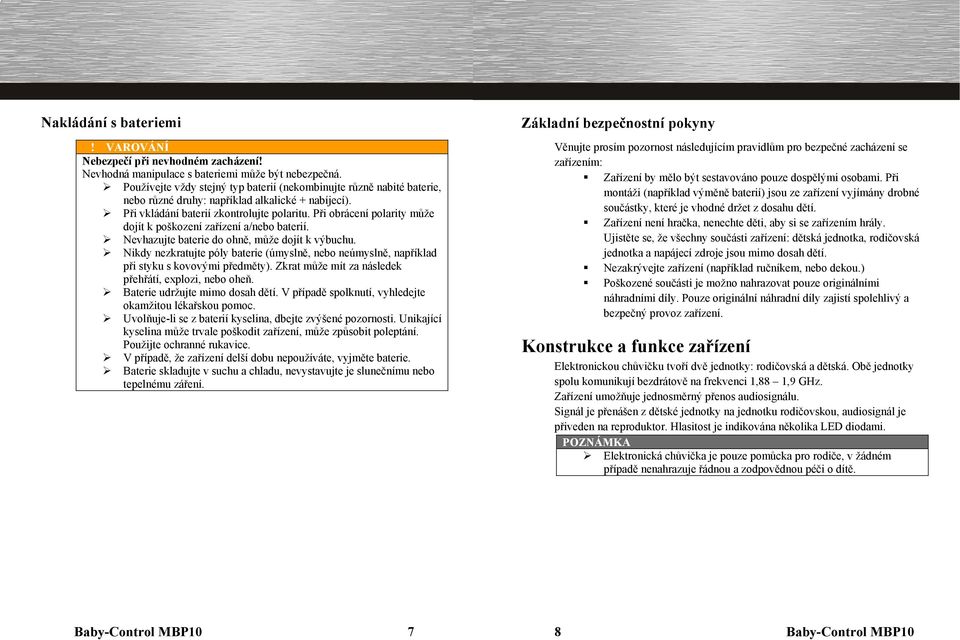 Při obrácení polarity může dojít k poškození zařízení a/nebo baterií. Nevhazujte baterie do ohně, může dojít k výbuchu.