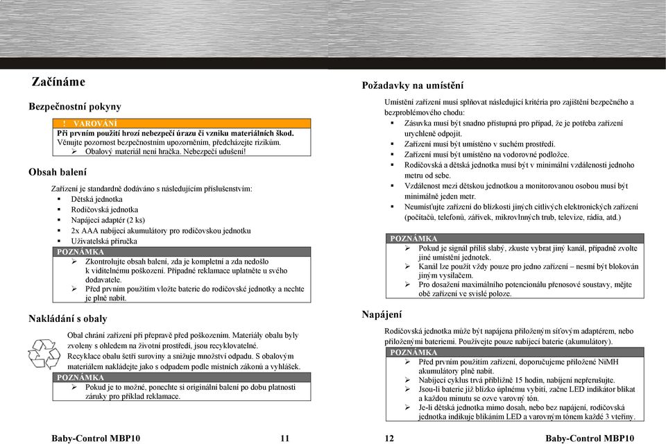 Obsah balení Zařízení je standardně dodáváno s následujícím příslušenstvím: Dětská jednotka Rodičovská jednotka Napájecí adaptér (2 ks) 2x AAA nabíjecí akumulátory pro rodičovskou jednotku