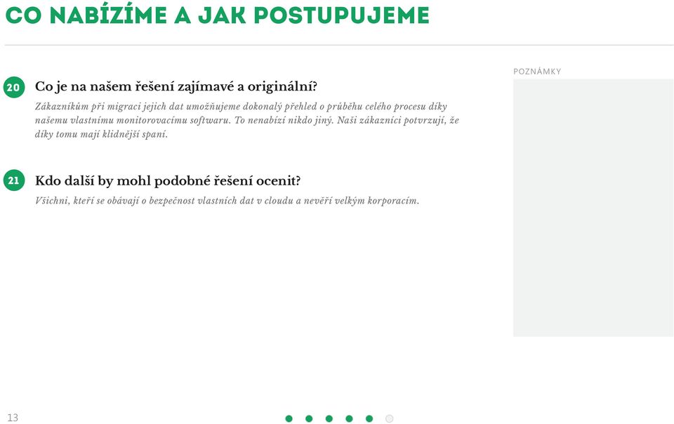monitorovacímu softwaru. To nenabízí nikdo jiný. Naši zákazníci potvrzují, že díky tomu mají klidnější spaní.