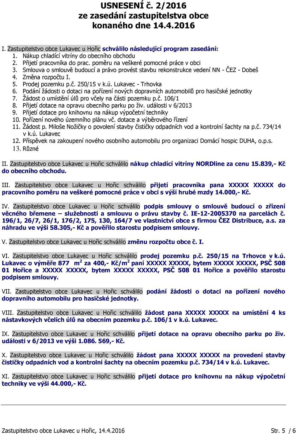 Smlouva o smlouvě budoucí a právo provést stavbu rekonstrukce vedení NN - ČEZ - Dobeš 4. Změna rozpočtu I. 5. Prodej pozemku p.č. 250/15 v k.ú. Lukavec - Trhovka 6.