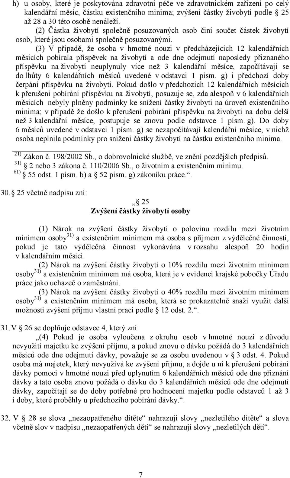 (3) V případě, že osoba v hmotné nouzi v předcházejících 12 kalendářních měsících pobírala příspěvek na živobytí a ode dne odejmutí naposledy přiznaného příspěvku na živobytí neuplynuly více než 3