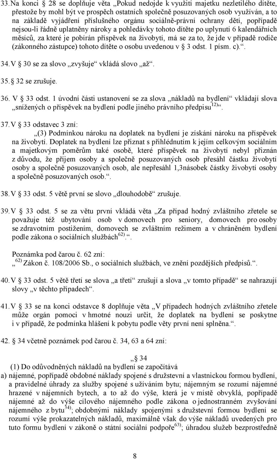 se za to, že jde v případě rodiče (zákonného zástupce) tohoto dítěte o osobu uvedenou v 3 odst. 1 písm. c).. 34. V 30 se za slovo zvyšuje vkládá slovo až. 35. 32 se zrušuje. 36. V 33 odst.