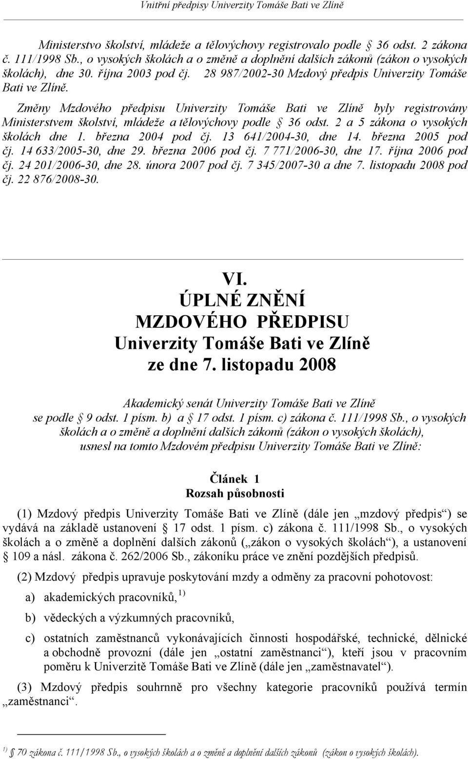 Změny Mzdového předpisu Univerzity Tomáše Bati ve Zlíně byly registrovány Ministerstvem školství, mládeže a tělovýchovy podle 36 odst. 2 a 5 zákona o vysokých školách dne 1. března 2004 pod čj.