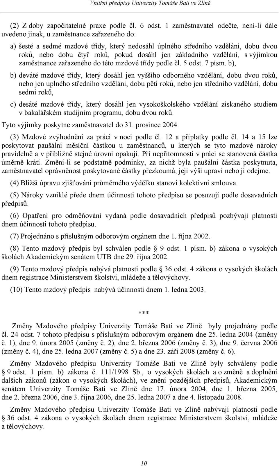 dosáhl jen základního vzdělání, s výjimkou zaměstnance zařazeného do této mzdové třídy podle čl. 5 odst. 7 písm.