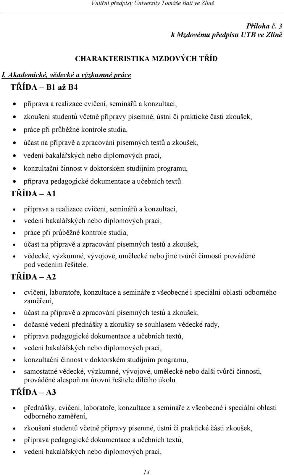 části zkoušek, práce při průběžné kontrole studia, účast na přípravě a zpracování písemných testů a zkoušek, vedení bakalářských nebo diplomových prací, konzultační činnost v doktorském studijním