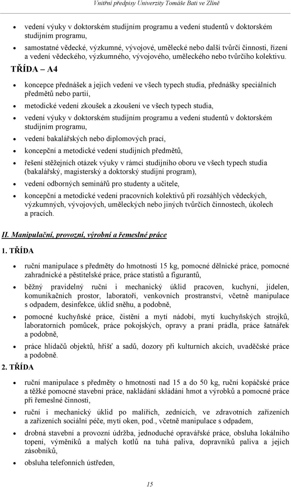 TŘÍDA A4 koncepce přednášek a jejich vedení ve všech typech studia, přednášky speciálních předmětů nebo partií, metodické vedení zkoušek a zkoušení ve všech typech studia, vedení výuky v doktorském