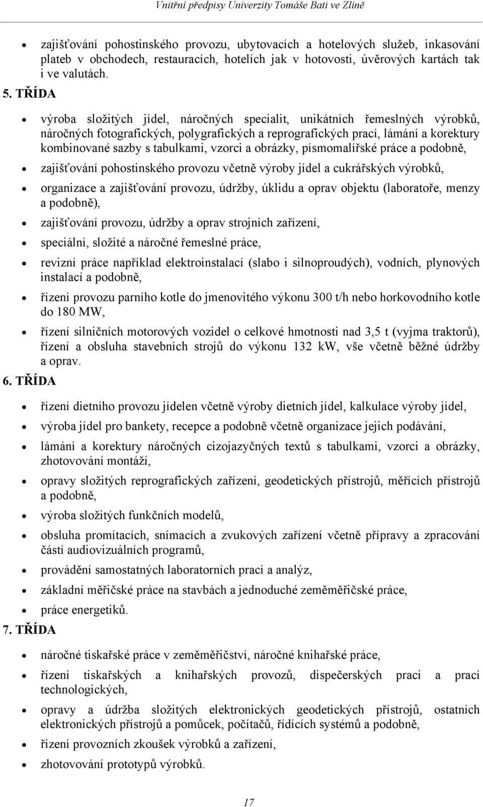 vzorci a obrázky, písmomalířské práce a podobně, zajišťování pohostinského provozu včetně výroby jídel a cukrářských výrobků, organizace a zajišťování provozu, údržby, úklidu a oprav objektu