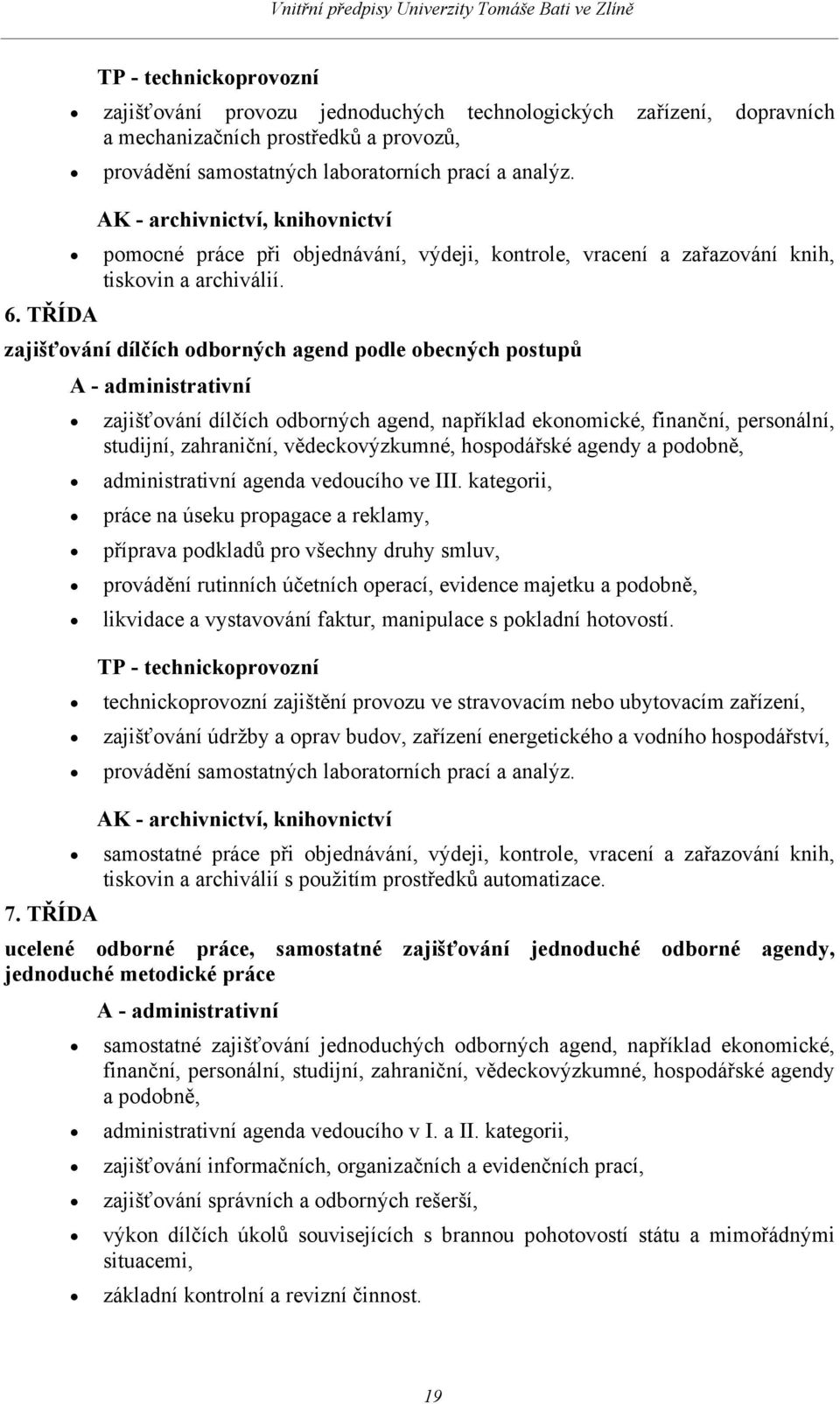 TŘÍDA A - administrativní zajišťování dílčích odborných agend, například ekonomické, finanční, personální, studijní, zahraniční, vědeckovýzkumné, hospodářské agendy a podobně, administrativní agenda