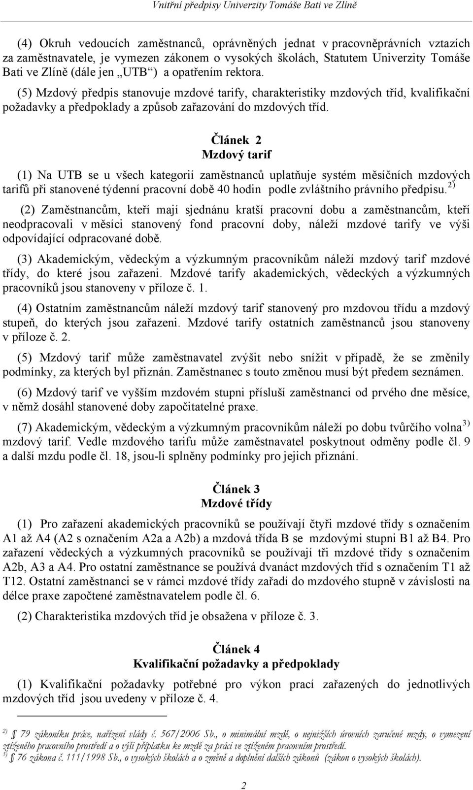 Článek 2 Mzdový tarif (1) Na UTB se u všech kategorií zaměstnanců uplatňuje systém měsíčních mzdových tarifů při stanovené týdenní pracovní době 40 hodin podle zvláštního právního předpisu.