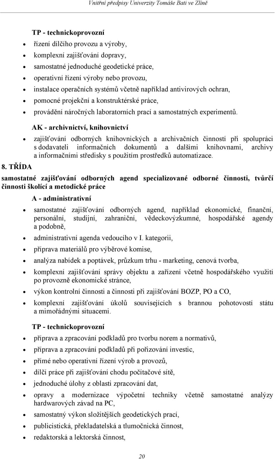 AK - archivnictví, knihovnictví zajišťování odborných knihovnických a archivačních činností při spolupráci s dodavateli informačních dokumentů a dalšími knihovnami, archivy a informačními středisky s