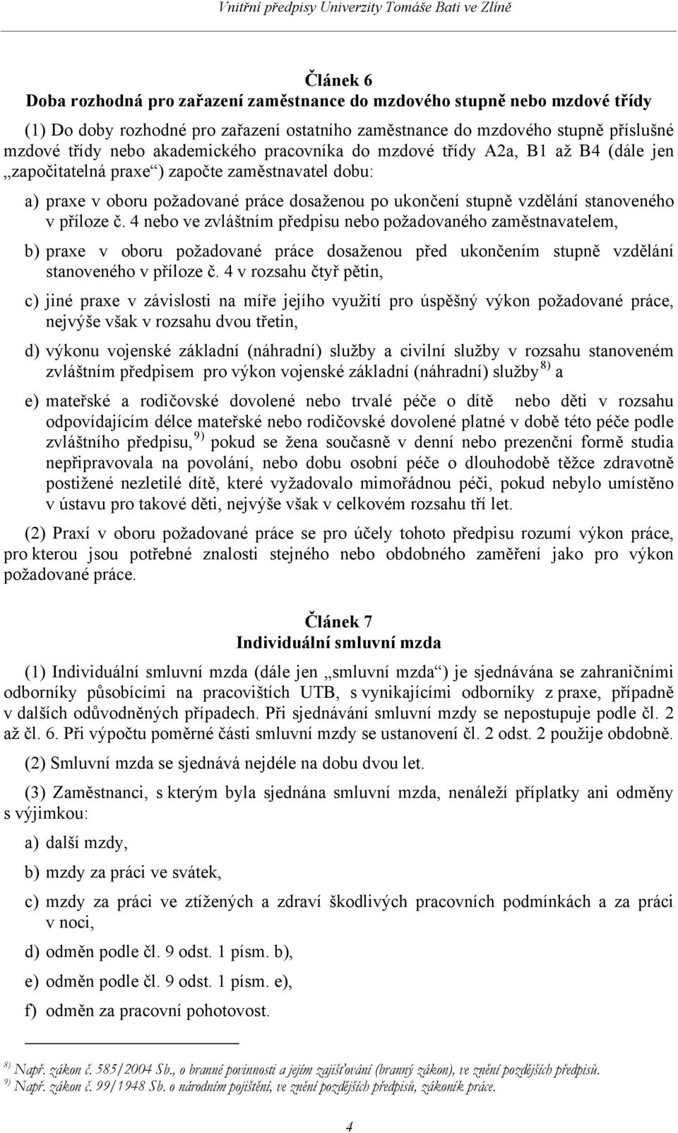 příloze č. 4 nebo ve zvláštním předpisu nebo požadovaného zaměstnavatelem, b) praxe v oboru požadované práce dosaženou před ukončením stupně vzdělání stanoveného v příloze č.