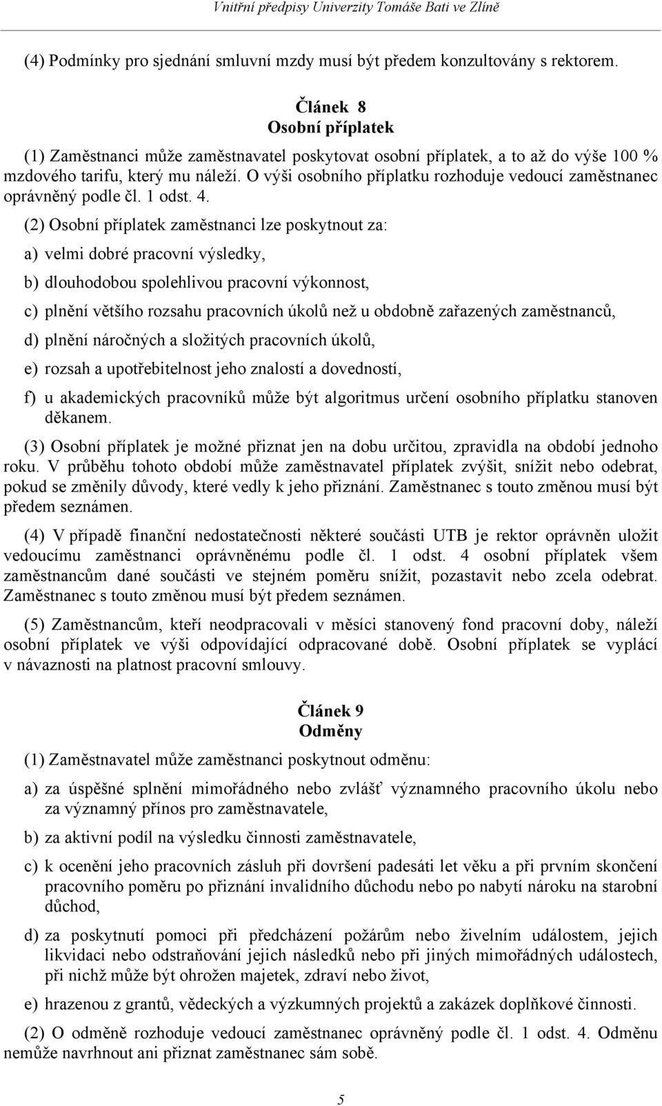 O výši osobního příplatku rozhoduje vedoucí zaměstnanec oprávněný podle čl. 1 odst. 4.