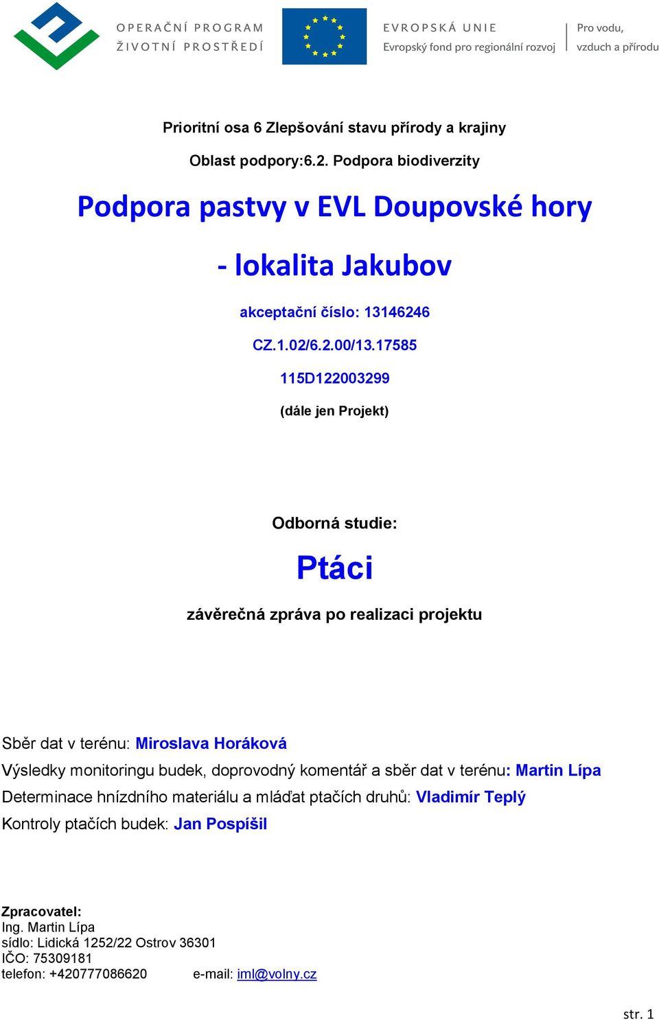 17585 115D122003299 (dále jen Projekt) Odborná studie: Ptáci závěrečná zpráva po realizaci projektu Sběr dat v terénu: Miroslava Horáková Výsledky monitoringu