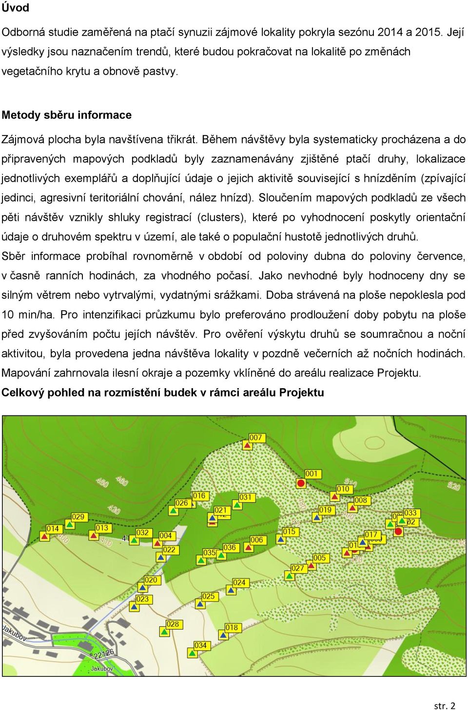 Během návštěvy byla systematicky procházena a do připravených mapových podkladů byly zaznamenávány zjištěné ptačí druhy, lokalizace jednotlivých exemplářů a doplňující údaje o jejich aktivitě