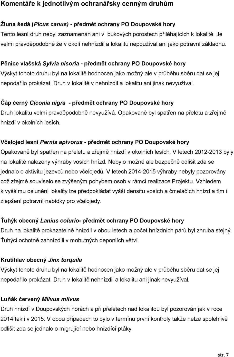 Pěnice vlašská Sylvia nisoria - předmět ochrany PO Doupovské hory Výskyt tohoto druhu byl na lokalitě hodnocen jako možný ale v průběhu sběru dat se jej nepodařilo prokázat.