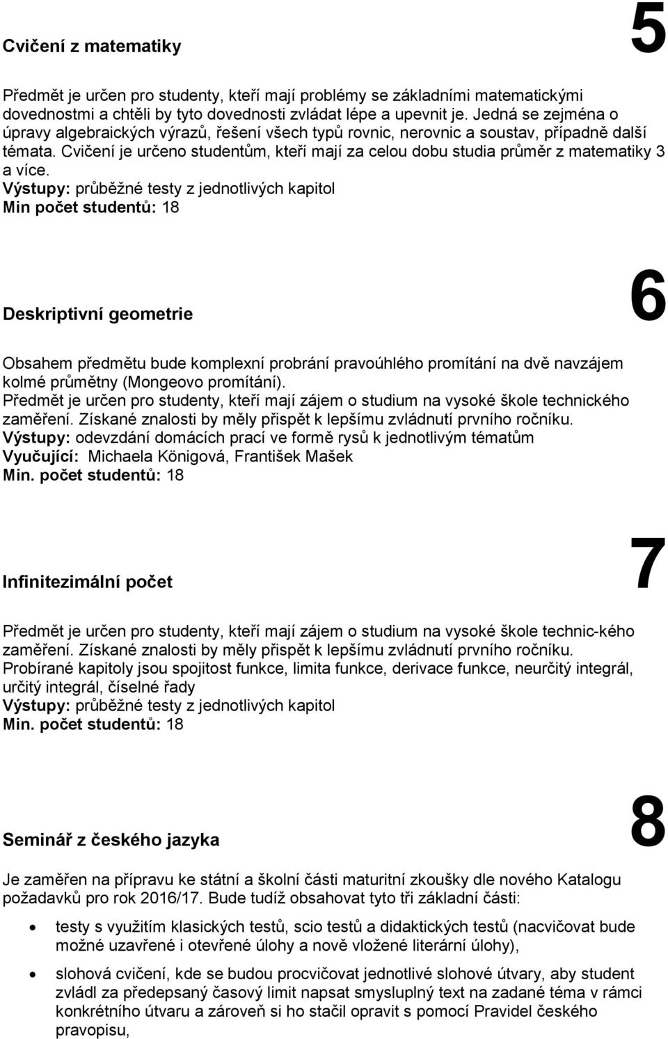 Cvičení je určeno studentům, kteří mají za celou dobu studia průměr z matematiky 3 a více.