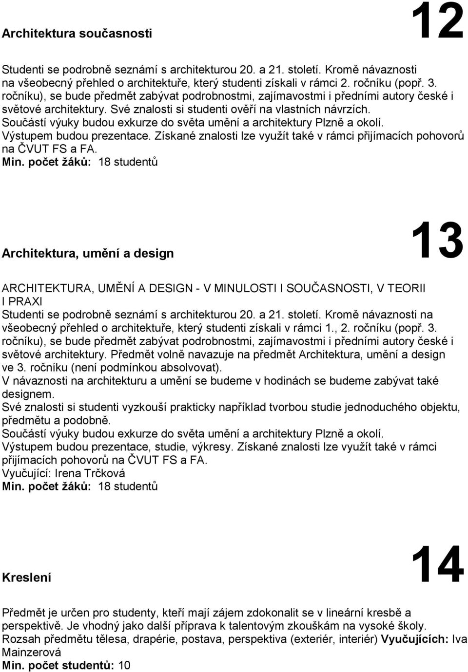 Součástí výuky budou exkurze do světa umění a architektury Plzně a okolí. Výstupem budou prezentace. Získané znalosti lze využít také v rámci přijímacích pohovorů na ČVUT FS a FA. Min.