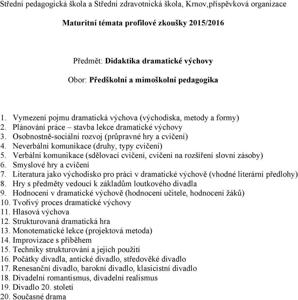 Neverbální komunikace (druhy, typy cvičení) 5. Verbální komunikace (sdělovací cvičení, cvičení na rozšíření slovní zásoby) 6. Smyslové hry a cvičení 7.