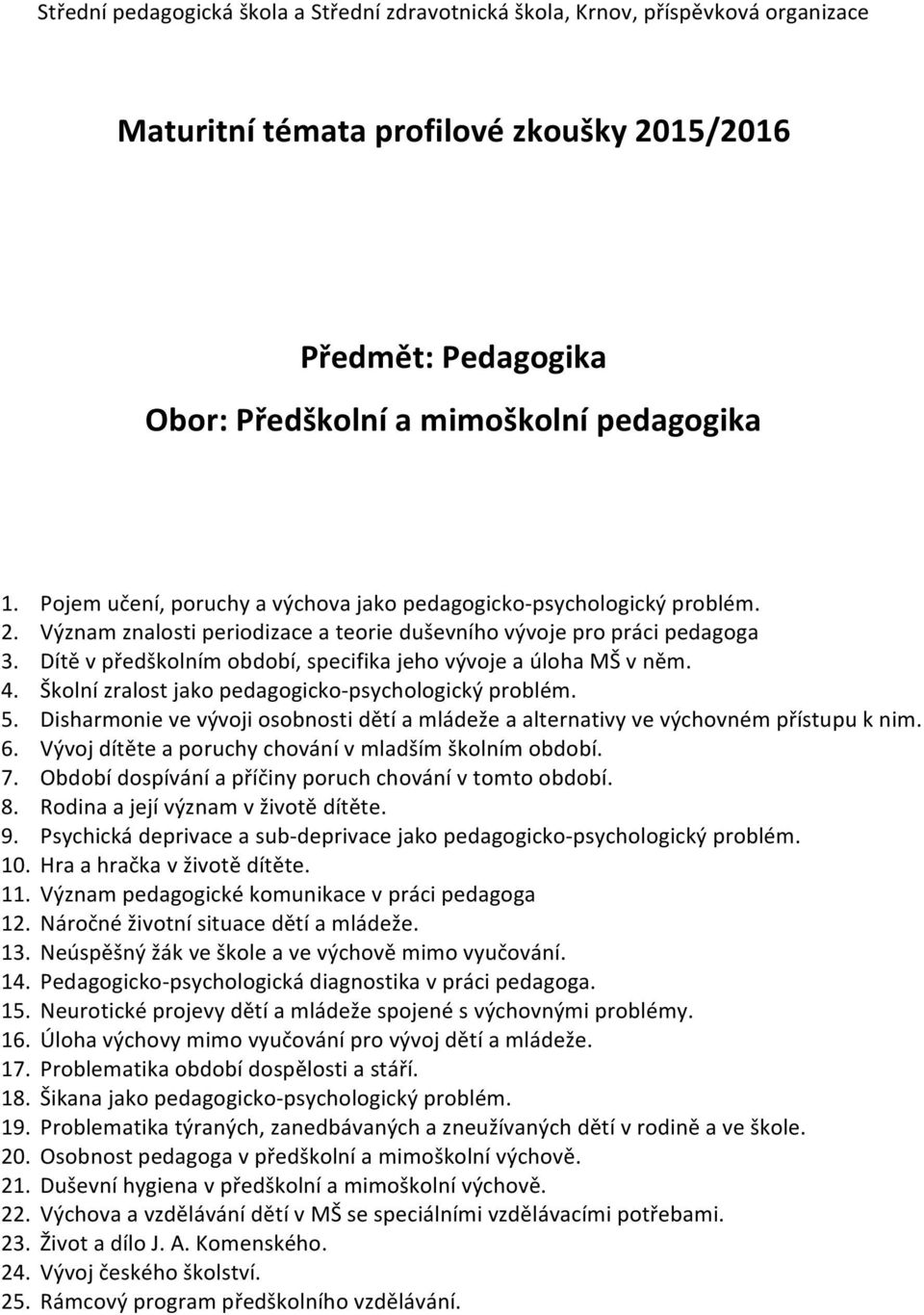 Disharmonie ve vývoji osobnosti dětí a mládeže a alternativy ve výchovném přístupu k nim. 6. Vývoj dítěte a poruchy chování v mladším školním období. 7.