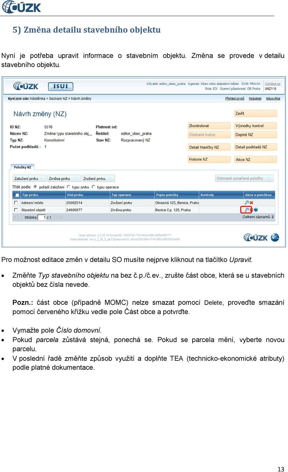 , zrušte část obce, která se u stavebních objektů bez čísla nevede. Pozn.