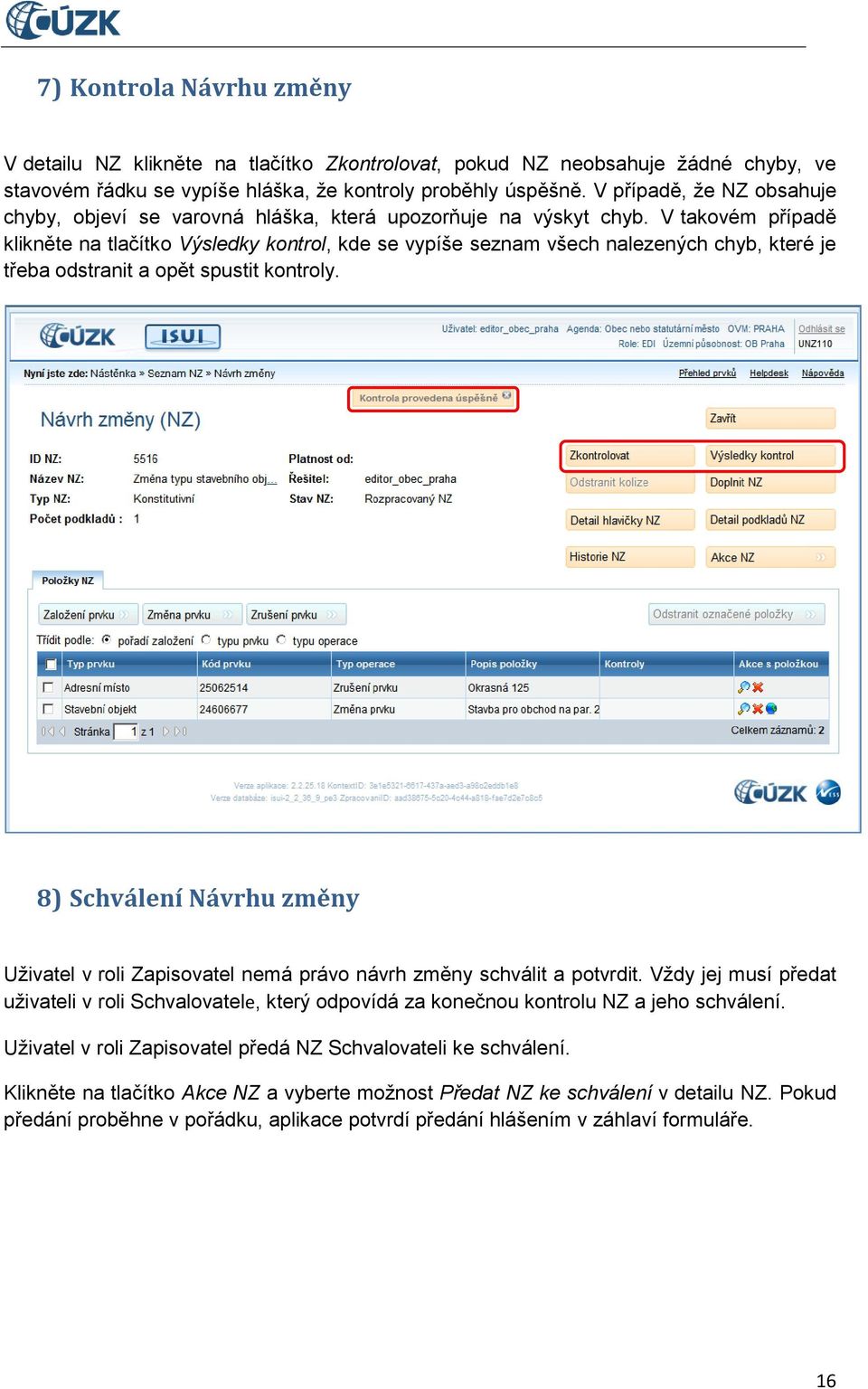 V takovém případě klikněte na tlačítko Výsledky kontrol, kde se vypíše seznam všech nalezených chyb, které je třeba odstranit a opět spustit kontroly.