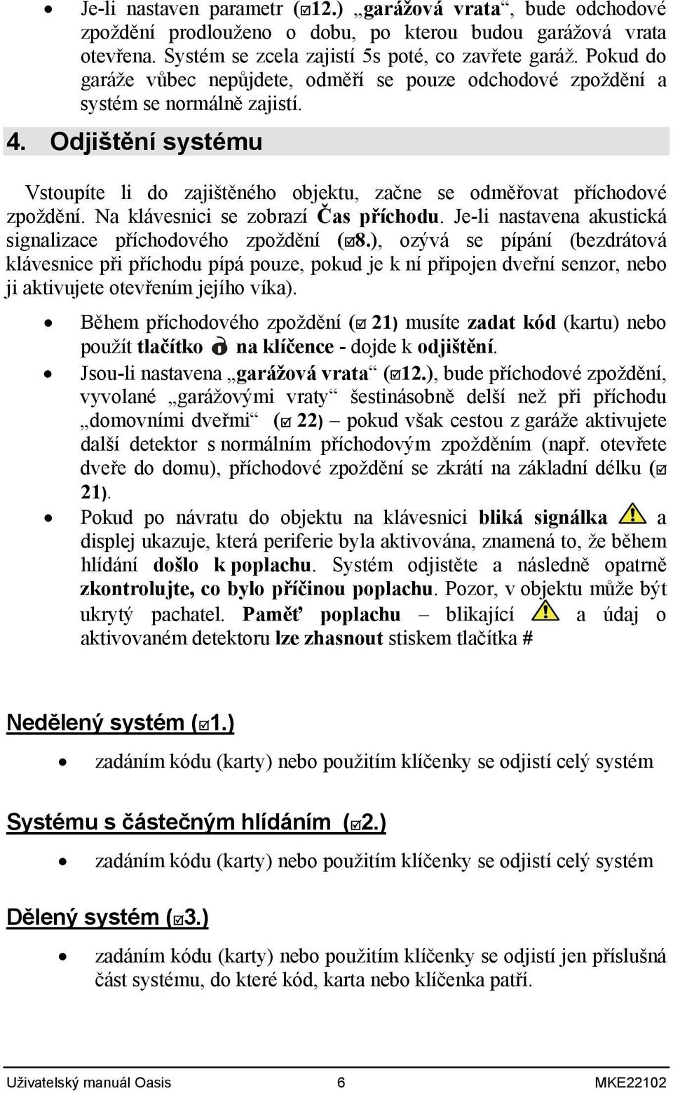 Na klávesnici se zobrazí Čas příchodu. Je-li nastavena akustická signalizace příchodového zpoždění (8.