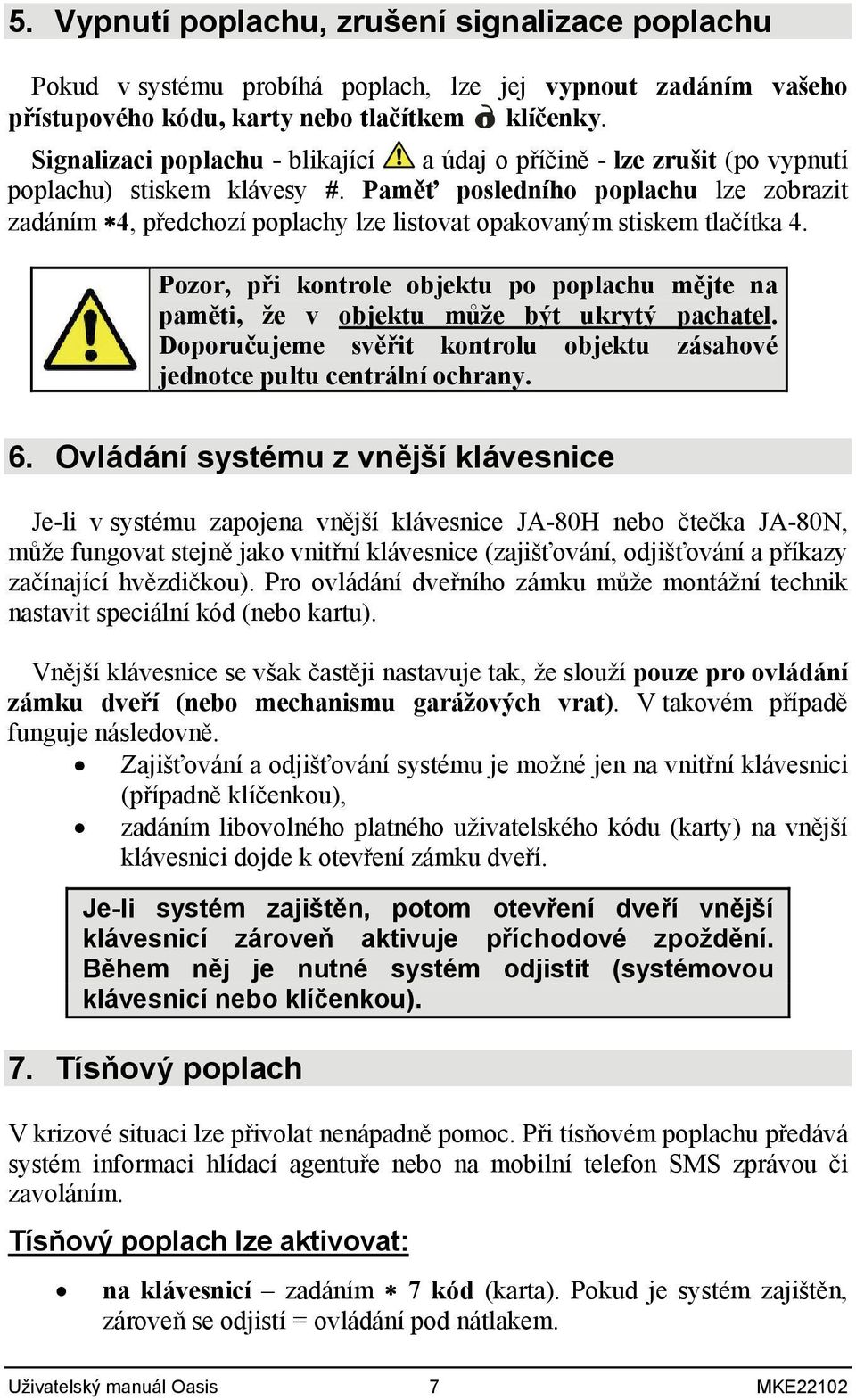 Paměť posledního poplachu lze zobrazit zadáním 4, předchozí poplachy lze listovat opakovaným stiskem tlačítka 4.