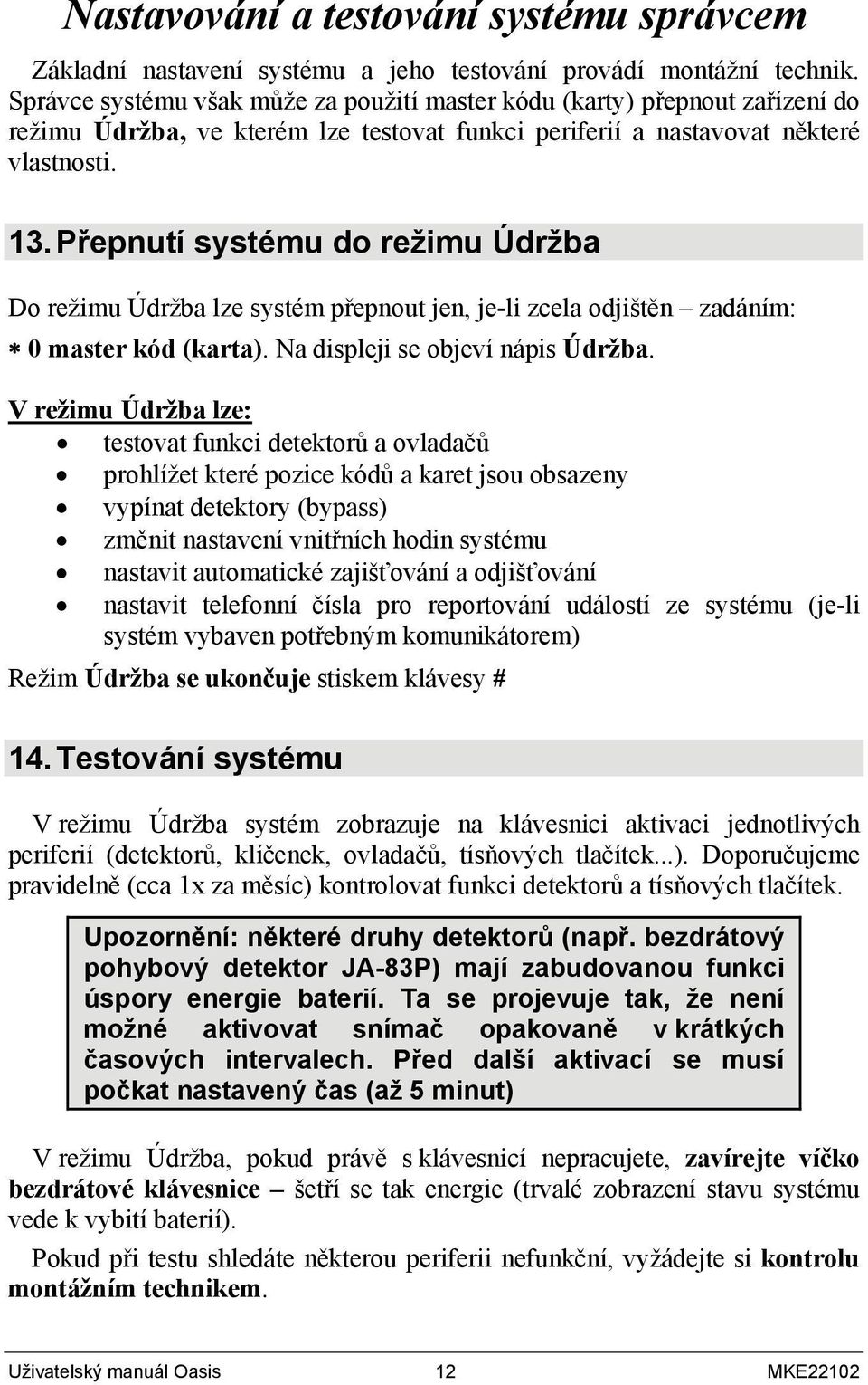 Přepnutí systému do režimu Údržba Do režimu Údržba lze systém přepnout jen, je-li zcela odjištěn zadáním: 0 master kód (karta). Na displeji se objeví nápis Údržba.
