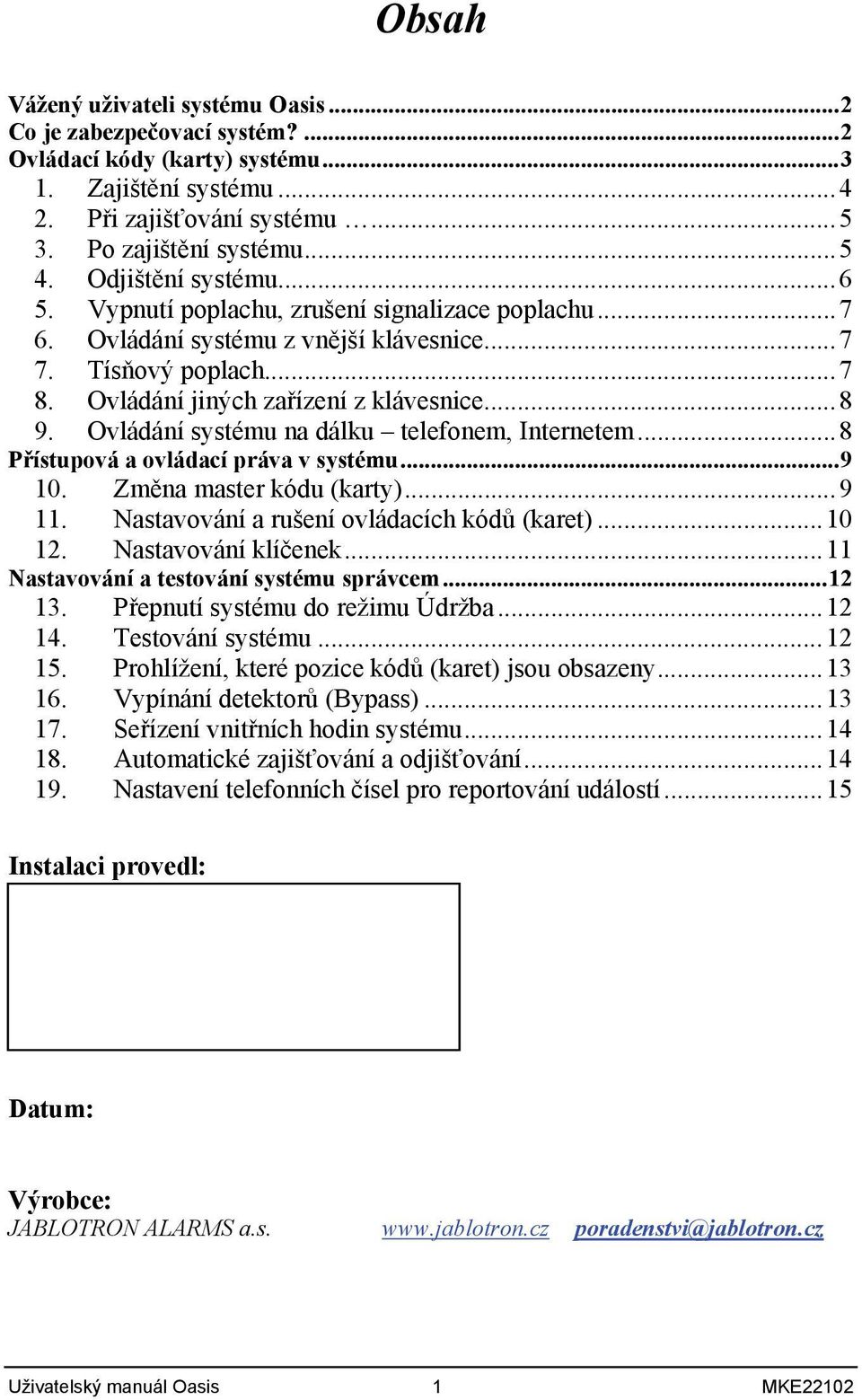 Ovládání systému na dálku telefonem, Internetem...8 Přístupová a ovládací práva v systému...9 10. Změna master kódu (karty)...9 11. Nastavování a rušení ovládacích kódů (karet)...10 12.