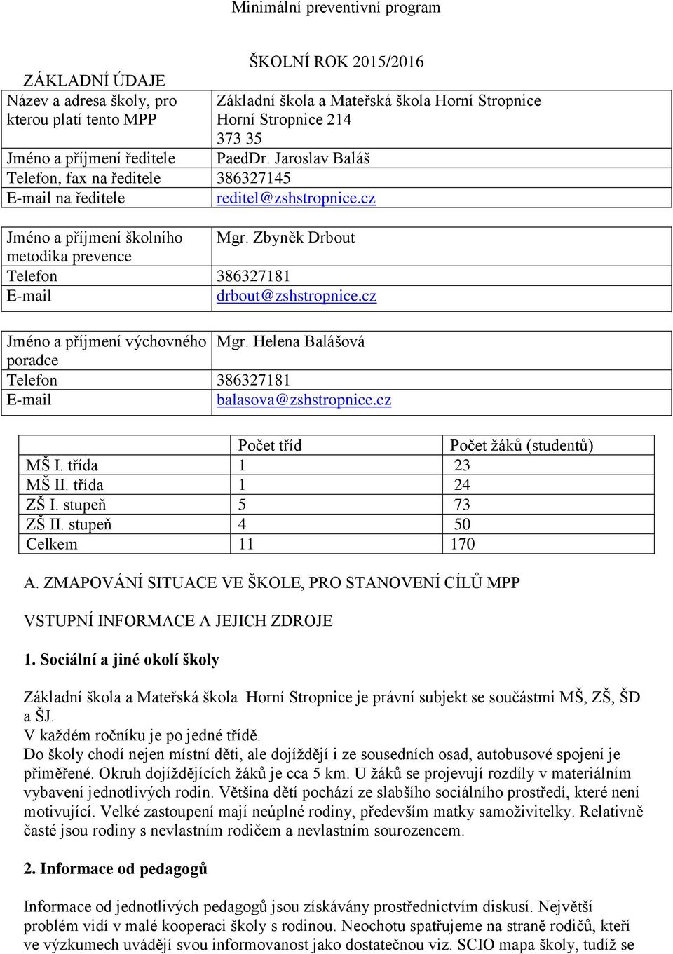 Zbyněk Drbout metodika prevence Telefon 386327181 E-mail drbout@zshstropnice.cz Jméno a příjmení výchovného Mgr. Helena Balášová poradce Telefon 386327181 E-mail balasova@zshstropnice.