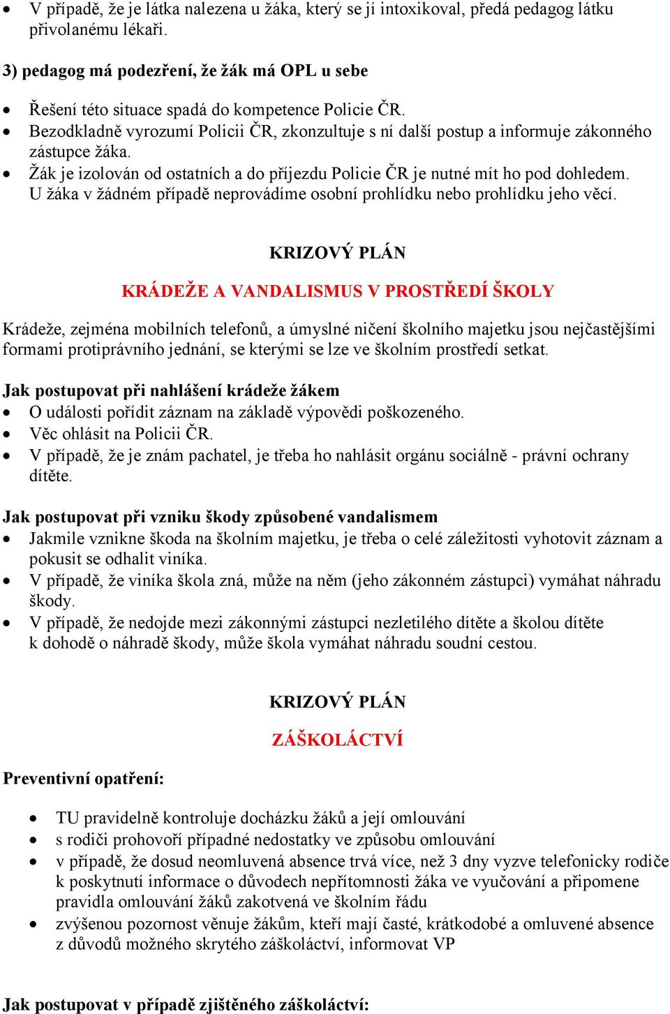 Žák je izolován od ostatních a do příjezdu Policie ČR je nutné mít ho pod dohledem. U žáka v žádném případě neprovádíme osobní prohlídku nebo prohlídku jeho věcí.