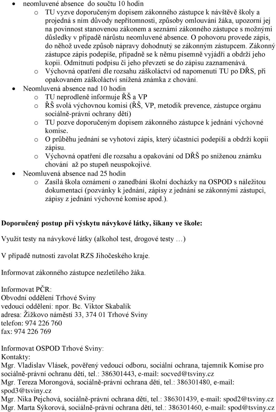 Zákonný zástupce zápis podepíše, případně se k němu písemně vyjádří a obdrží jeho kopii. Odmítnutí podpisu či jeho převzetí se do zápisu zaznamenává.