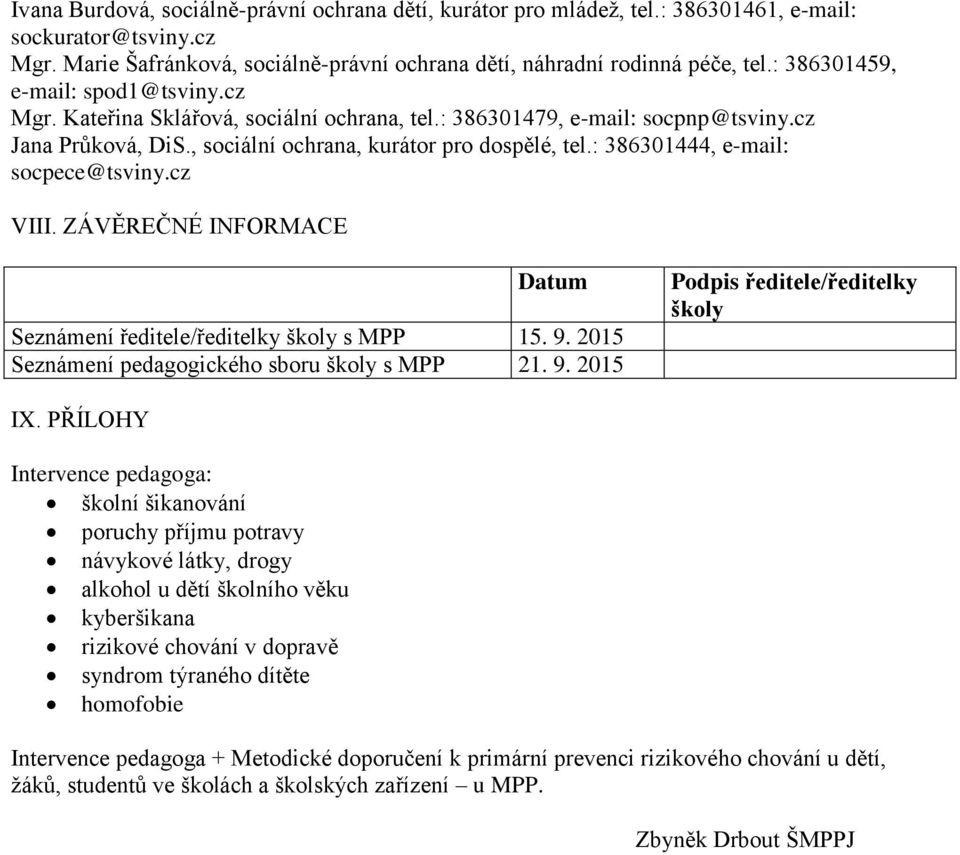 : 386301444, e-mail: socpece@tsviny.cz VIII. ZÁVĚREČNÉ INFORMACE Datum Seznámení ředitele/ředitelky školy s MPP 15. 9. 2015 Seznámení pedagogického sboru školy s MPP 21. 9. 2015 Podpis ředitele/ředitelky školy IX.