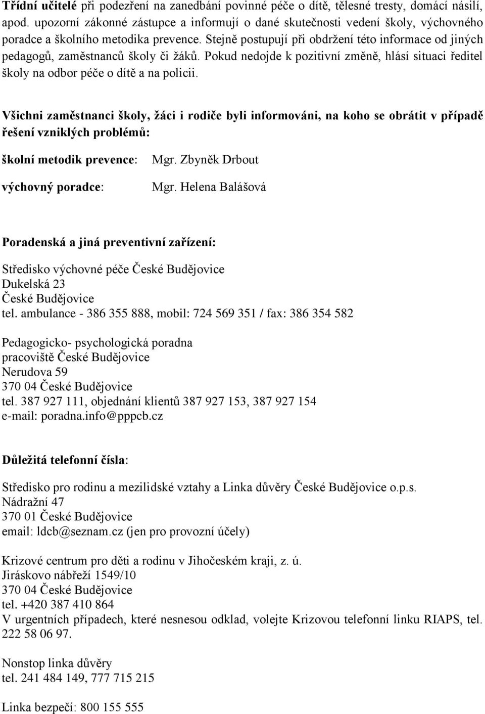 Stejně postupují při obdržení této informace od jiných pedagogů, zaměstnanců školy či žáků. Pokud nedojde k pozitivní změně, hlásí situaci ředitel školy na odbor péče o dítě a na policii.