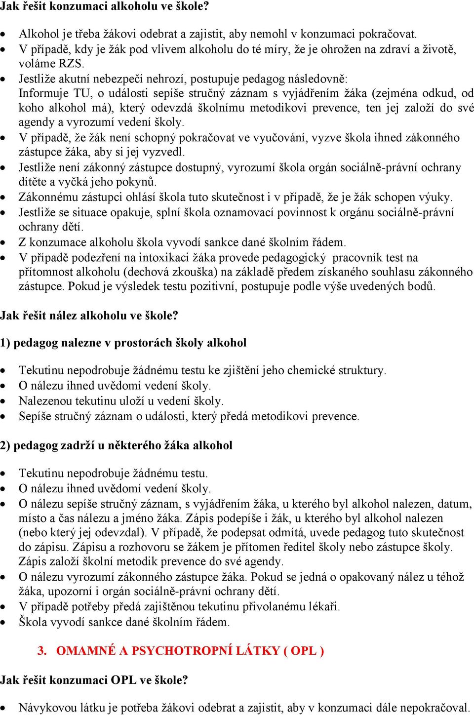 Jestliže akutní nebezpečí nehrozí, postupuje pedagog následovně: Informuje TU, o události sepíše stručný záznam s vyjádřením žáka (zejména odkud, od koho alkohol má), který odevzdá školnímu