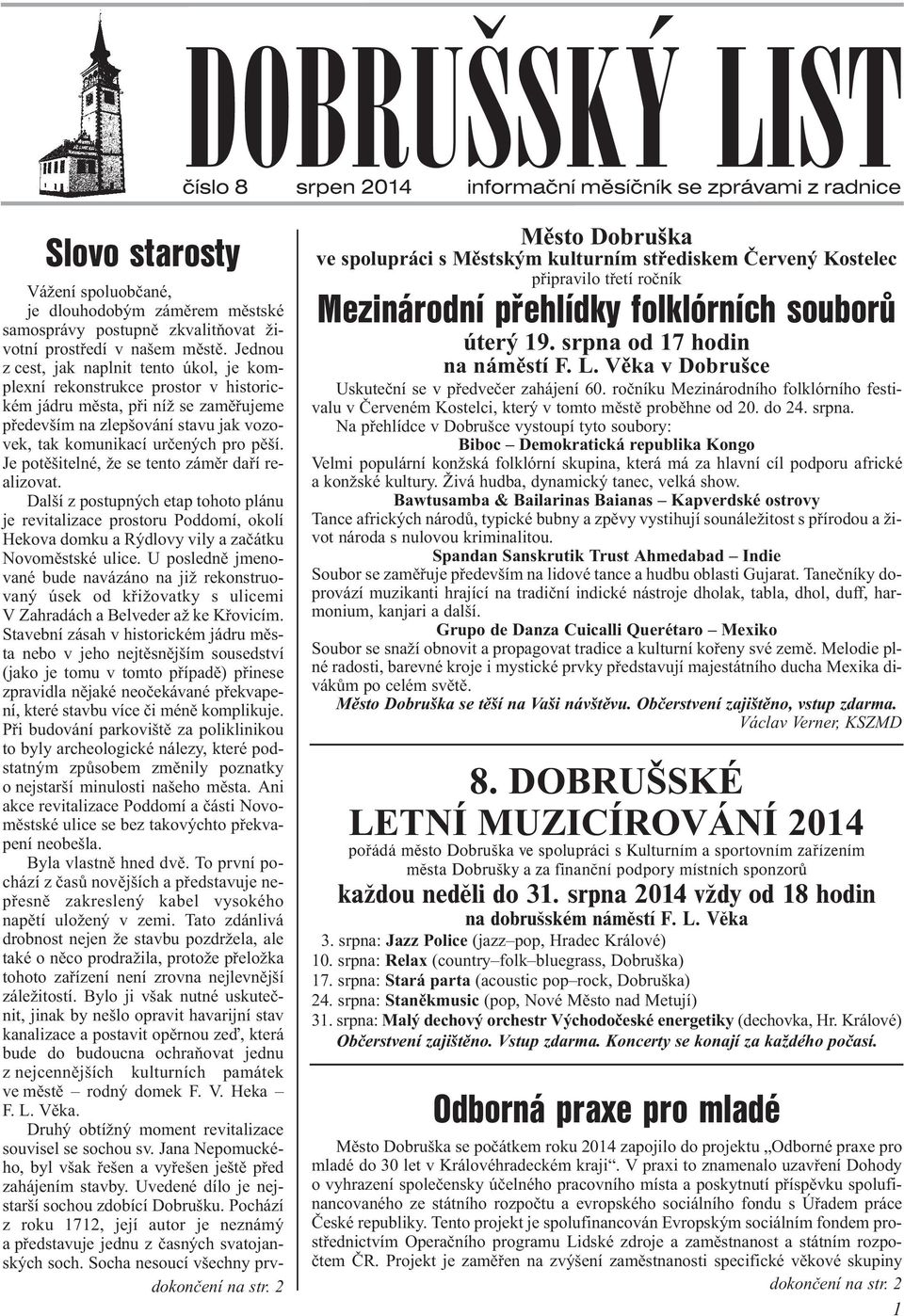 Je potìšitelné, že se tento zámìr daøí realizovat. Další z postupných etap tohoto plánu je revitalizace prostoru Poddomí, okolí Hekova domku a Rýdlovy vily a zaèátku Novomìstské ulice.