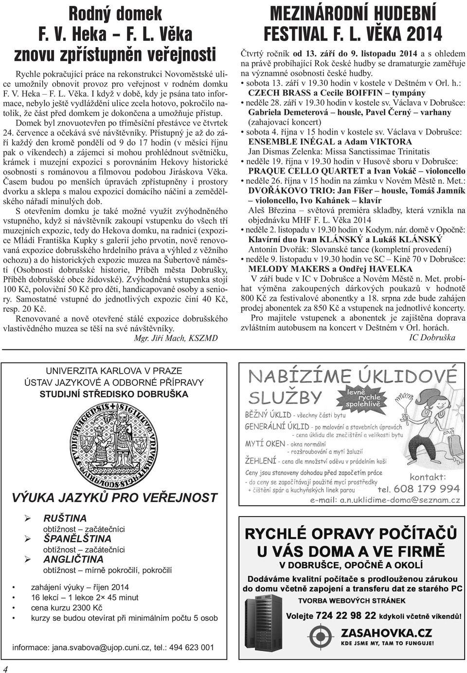 Pøístupný je až do záøí každý den kromì pondìlí od 9 do 17 hodin (v mìsíci øíjnu pak o víkendech) a zájemci si mohou prohlédnout svìtnièku, krámek i muzejní expozici s porovnáním Hekovy historické