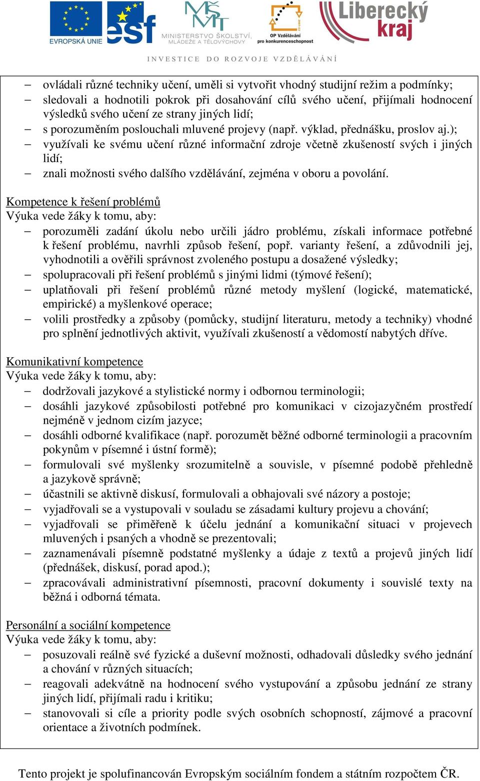 ); využívali ke svému učení různé informační zdroje včetně zkušeností svých i jiných lidí; znali možnosti svého dalšího vzdělávání, zejména v oboru a povolání.