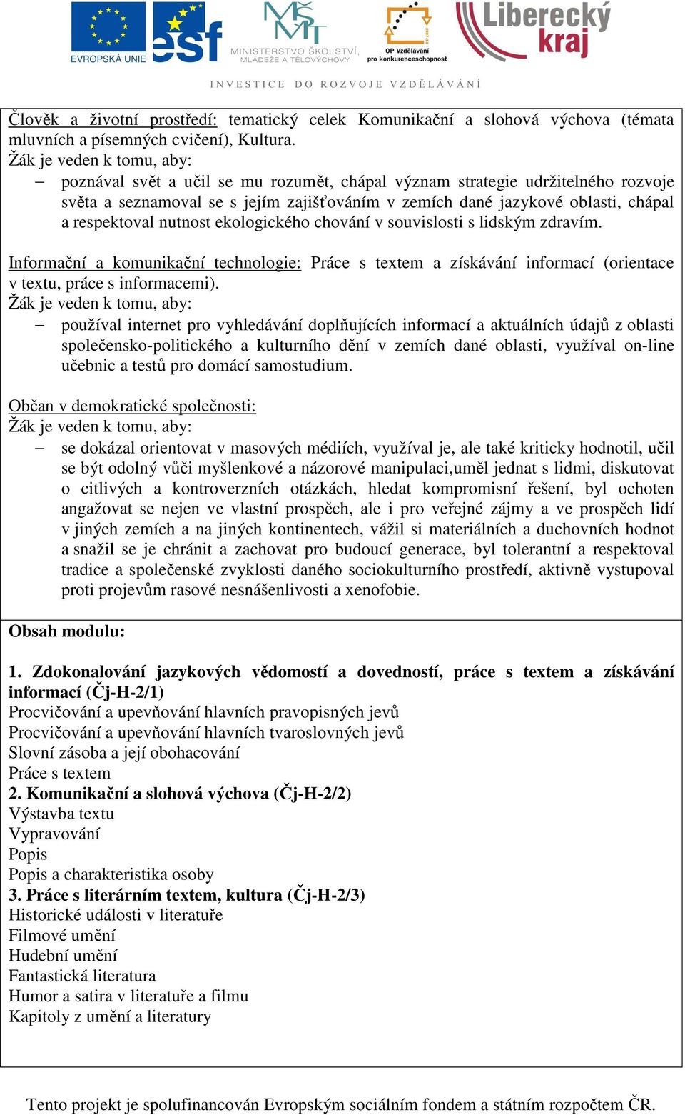 respektoval nutnost ekologického chování v souvislosti s lidským zdravím. Informační a komunikační technologie: Práce s textem a získávání informací (orientace v textu, práce s informacemi).