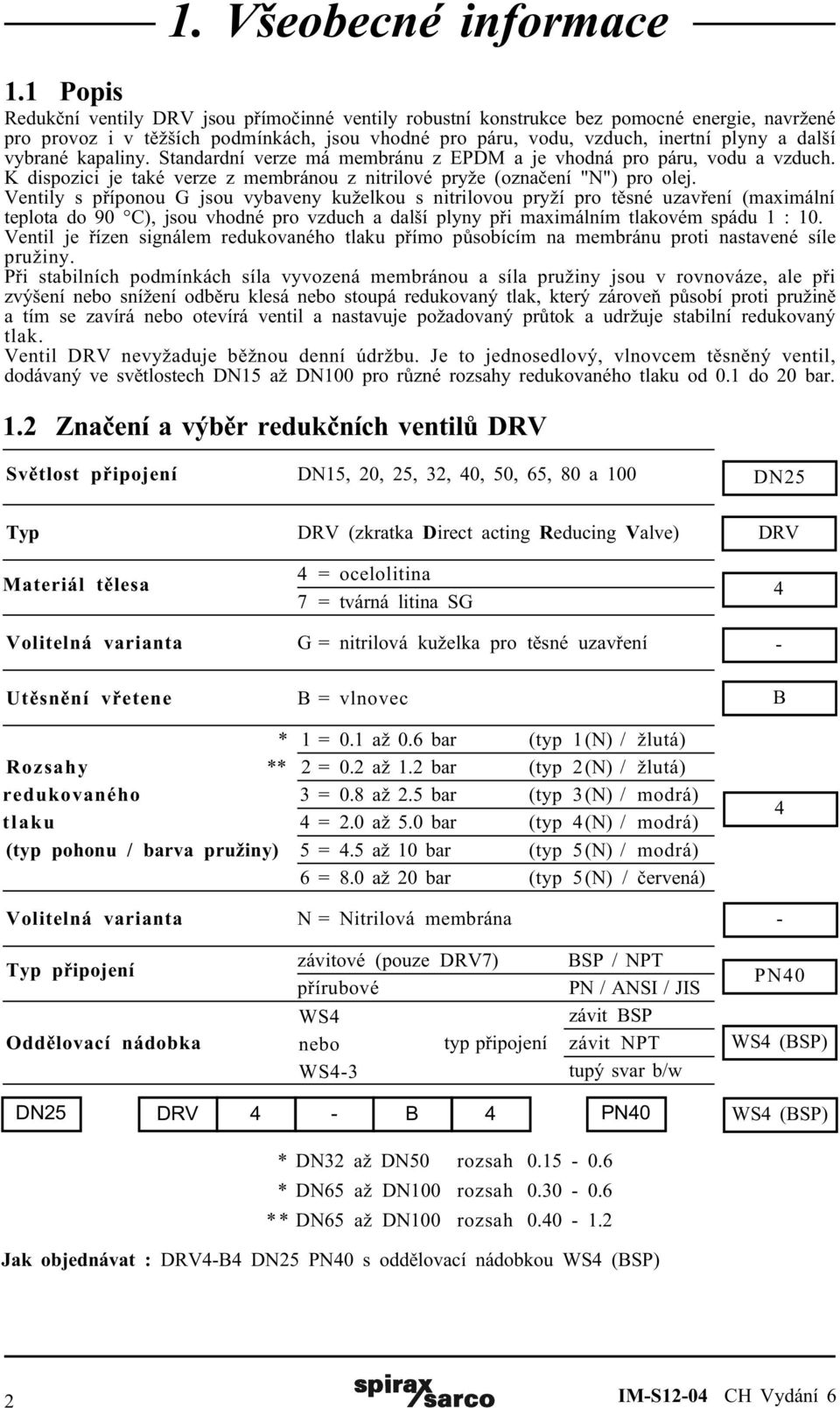 vybrané kapaliny. Standardní verze má membránu z EPDM a je vhodná pro páru, vodu a vzduch. K dispozici je také verze z membránou z nitrilové pryže (oznaèení "N") pro olej.