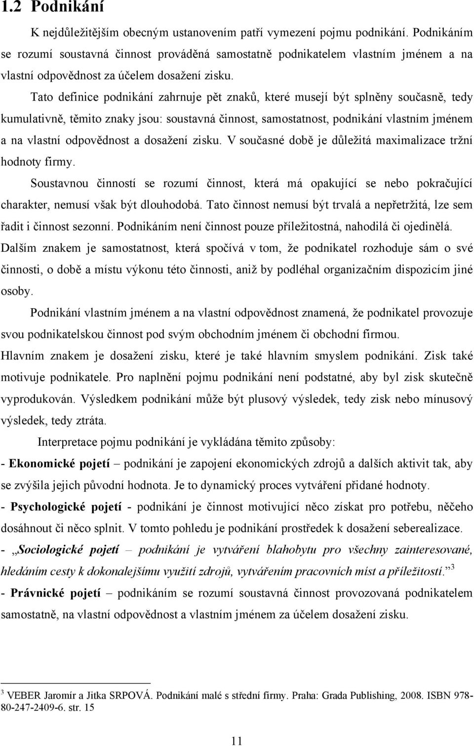 Tato definice podnikání zahrnuje pět znaků, které musejí být splněny současně, tedy kumulativně, těmito znaky jsou: soustavná činnost, samostatnost, podnikání vlastním jménem a na vlastní odpovědnost