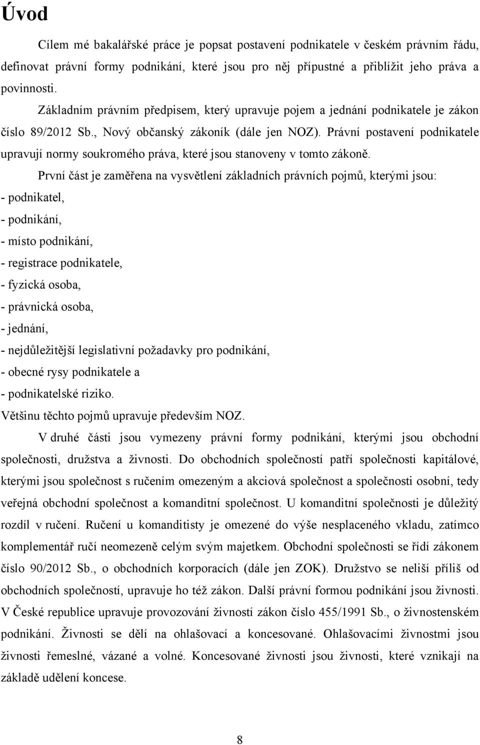 Právní postavení podnikatele upravují normy soukromého práva, které jsou stanoveny v tomto zákoně.