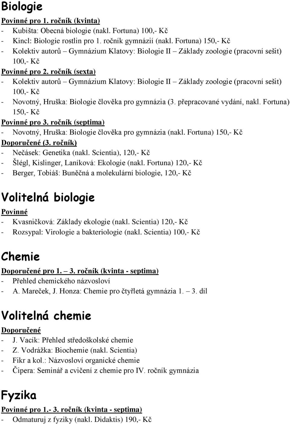 Kč - Novotný, Hruška: Biologie člověka pro gymnázia (3. přepracované vydání, nakl. Fortuna) 150,- Kč - Novotný, Hruška: Biologie člověka pro gymnázia (nakl. Fortuna) 150,- Kč Doporučené (3.