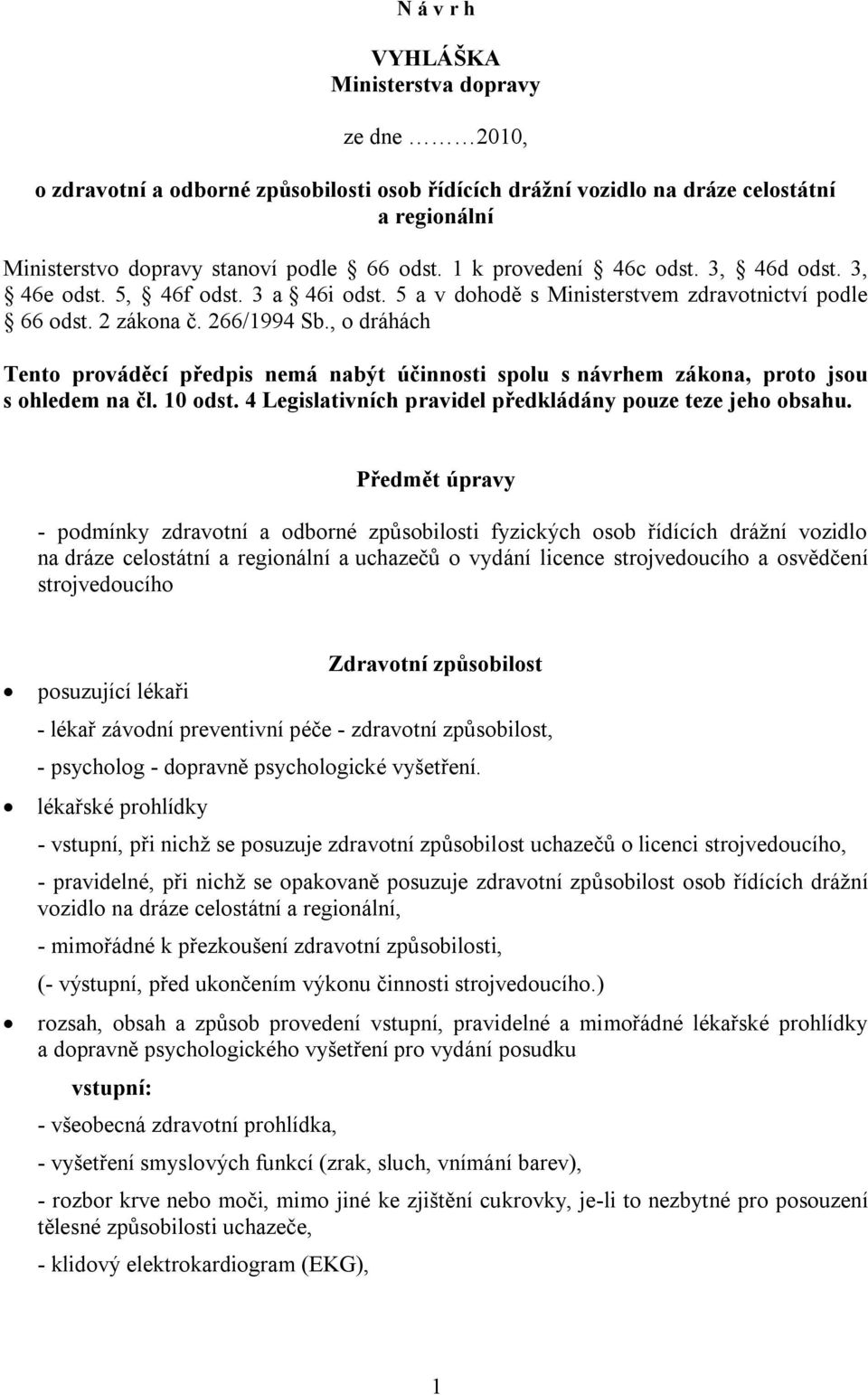 , o dráhách Tento prováděcí předpis nemá nabýt účinnosti spolu s návrhem zákona, proto jsou s ohledem na čl. 10 odst. 4 Legislativních pravidel předkládány pouze teze jeho obsahu.