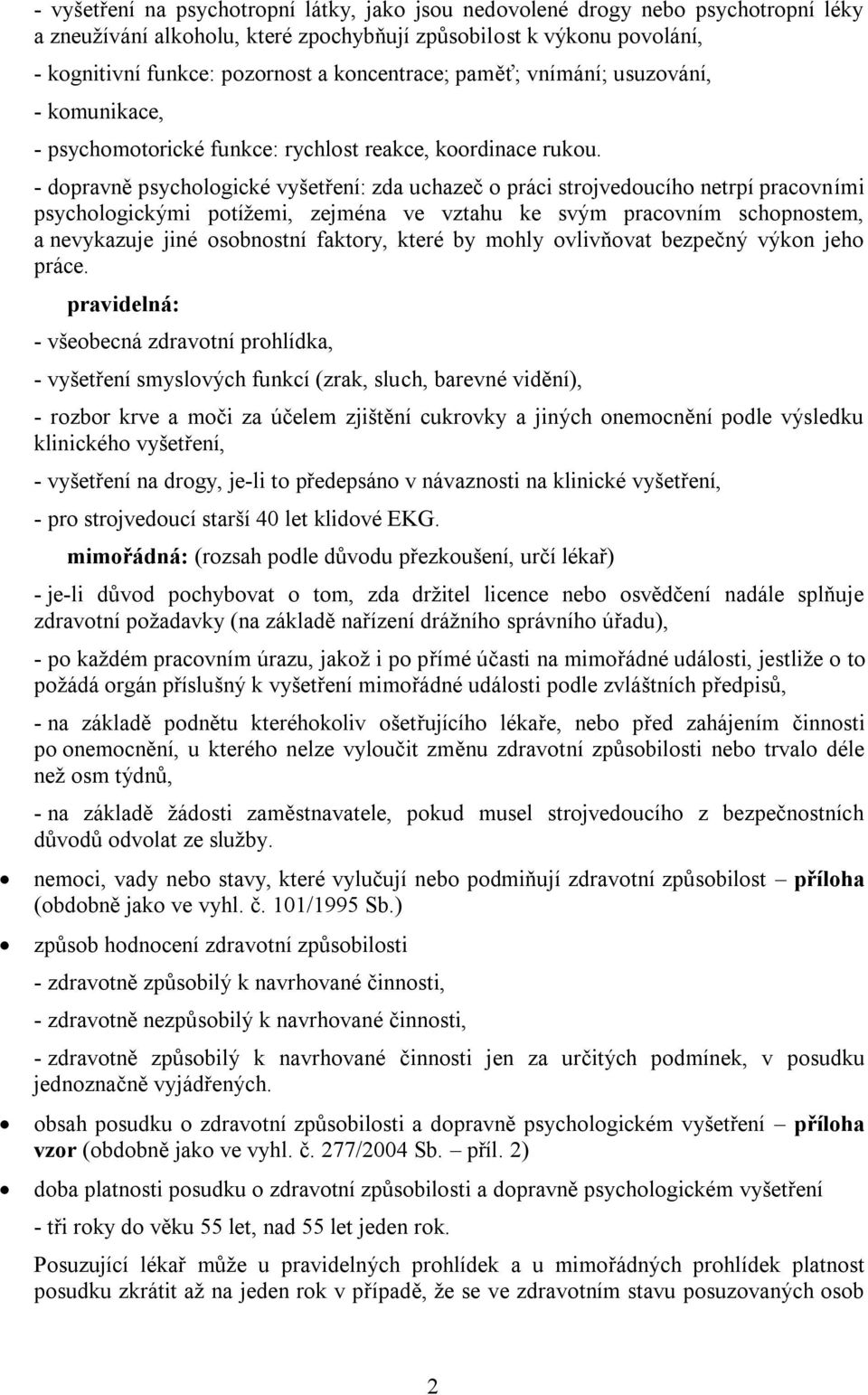 - dopravně psychologické vyšetření: zda uchazeč o práci strojvedoucího netrpí pracovními psychologickými potížemi, zejména ve vztahu ke svým pracovním schopnostem, a nevykazuje jiné osobnostní