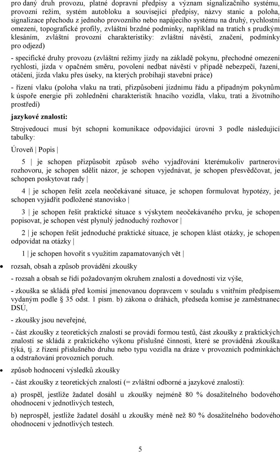 návěsti, značení, podmínky pro odjezd) - specifické druhy provozu (zvláštní režimy jízdy na základě pokynu, přechodné omezení rychlosti, jízda v opačném směru, povolení nedbat návěstí v případě