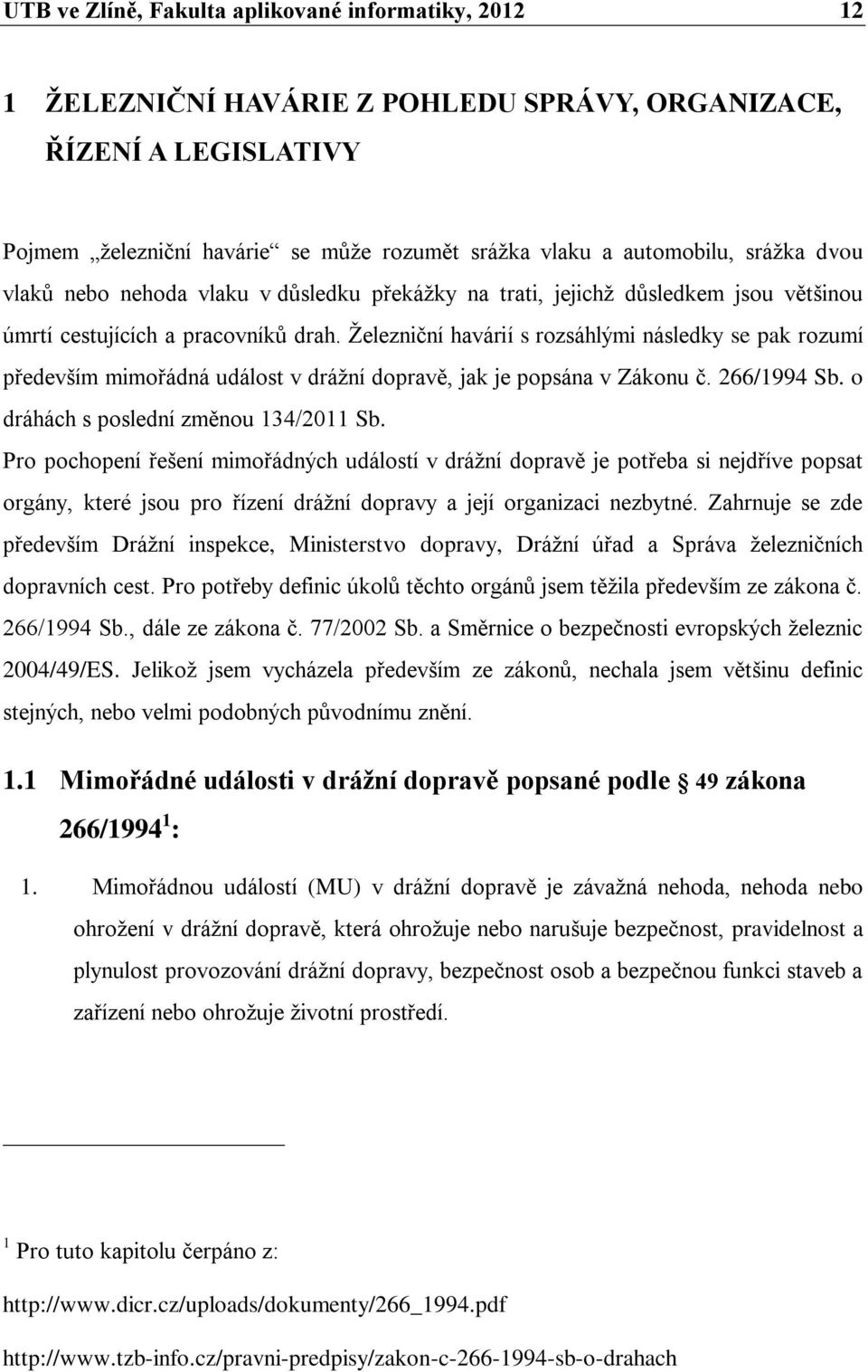 Železniční havárií s rozsáhlými následky se pak rozumí především mimořádná událost v drážní dopravě, jak je popsána v Zákonu č. 266/1994 Sb. o dráhách s poslední změnou 134/2011 Sb.