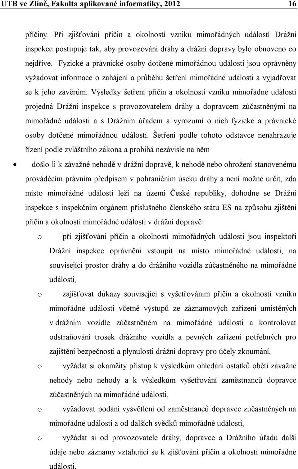 Fyzické a právnické osoby dotčené mimořádnou událostí jsou oprávněny vyžadovat informace o zahájení a průběhu šetření mimořádné události a vyjadřovat se k jeho závěrům.