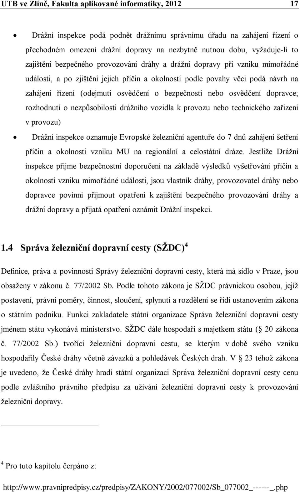 bezpečnosti nebo osvědčení dopravce; rozhodnutí o nezpůsobilosti drážního vozidla k provozu nebo technického zařízení v provozu) Drážní inspekce oznamuje Evropské železniční agentuře do 7 dnů
